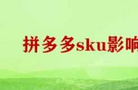 拼多多刪除sku影響權(quán)重嗎？