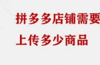 拼多多店鋪需要上傳多少商品？