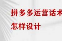 拼多多運(yùn)營話術(shù)怎樣設(shè)計(jì)？