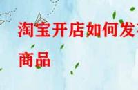 淘寶開店如何發(fā)布商品？