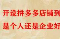 開(kāi)設(shè)拼多多店鋪到底是個(gè)人還是企業(yè)好？