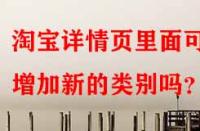 淘寶詳情頁(yè)里面可以增加新的類(lèi)別嗎？