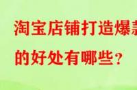 淘寶店鋪打造爆款的好處有哪些？