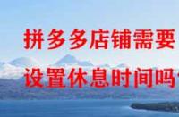 拼多多店鋪需要設置休息時間嗎？