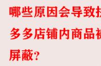 哪些原因會導致拼多多店鋪內商品被屏蔽？