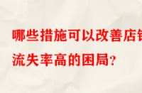 哪些措施可以改善店鋪流失率高的困局？