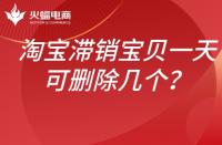 淘寶滯銷寶貝如何處理？一天可以刪除幾個？