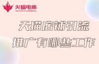 天貓商家推廣前得必備工作有哪些？火蝠電商在線解答